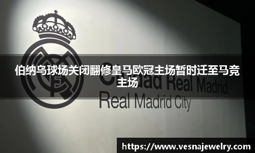 伯纳乌球场关闭翻修皇马欧冠主场暂时迁至马竞主场