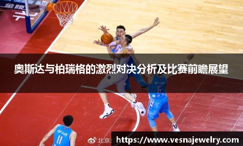 奥斯达与柏瑞格的激烈对决分析及比赛前瞻展望